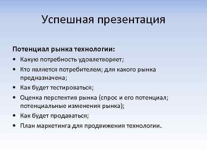 Успешная презентация Потенциал рынка технологии: • Какую потребность удовлетворяет; • Кто является потребителем; для