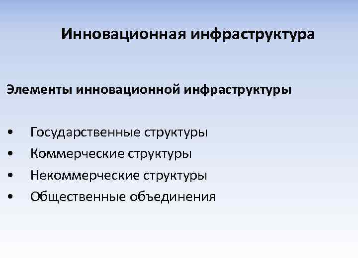 Инновационная инфраструктура Элементы инновационной инфраструктуры • • Государственные структуры Коммерческие структуры Некоммерческие структуры Общественные