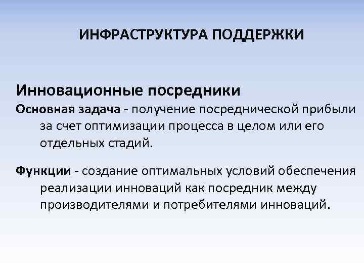 ИНФРАСТРУКТУРА ПОДДЕРЖКИ Инновационные посредники Основная задача - получение посреднической прибыли за счет оптимизации процесса