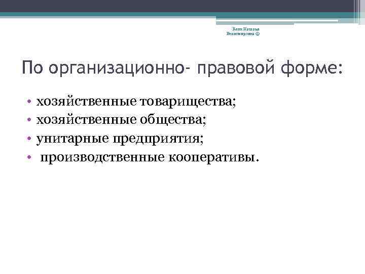 Кепп Наталья Велигмировна © По организационно- правовой форме: • • хозяйственные товарищества; хозяйственные общества;