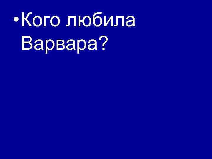  • Кого любила Варвара? 