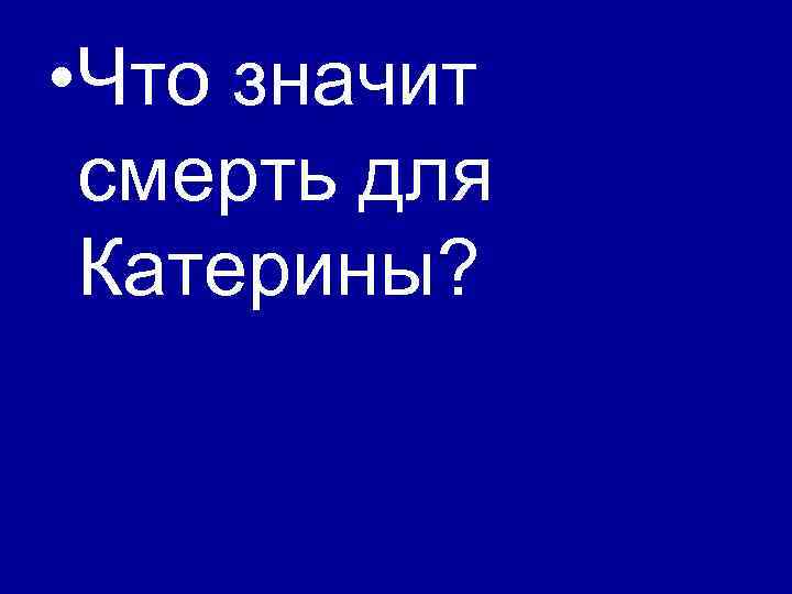  • Что значит смерть для Катерины? 