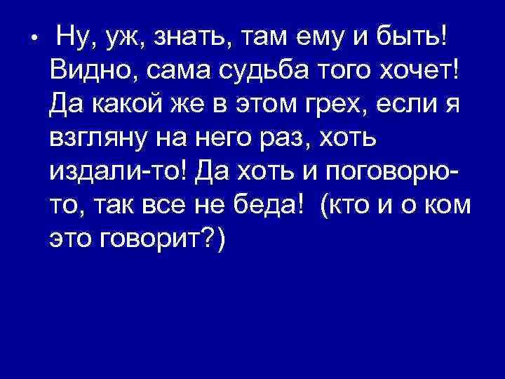  • Ну, уж, знать, там ему и быть! Видно, сама судьба того хочет!