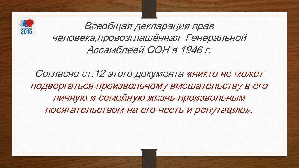 Всеобщая декларация прав человека, провозглашённая Генеральной Ассамблеей ООН в 1948 г. Согласно ст. 12