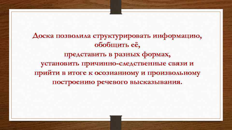 Доска позволила структурировать информацию, обобщить её, представить в разных формах, установить причинно-следственные связи и