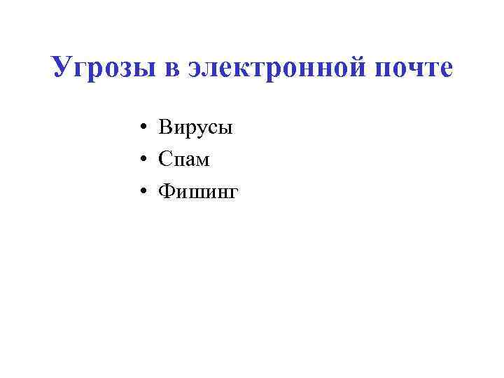 Угрозы в электронной почте • Вирусы • Спам • Фишинг 