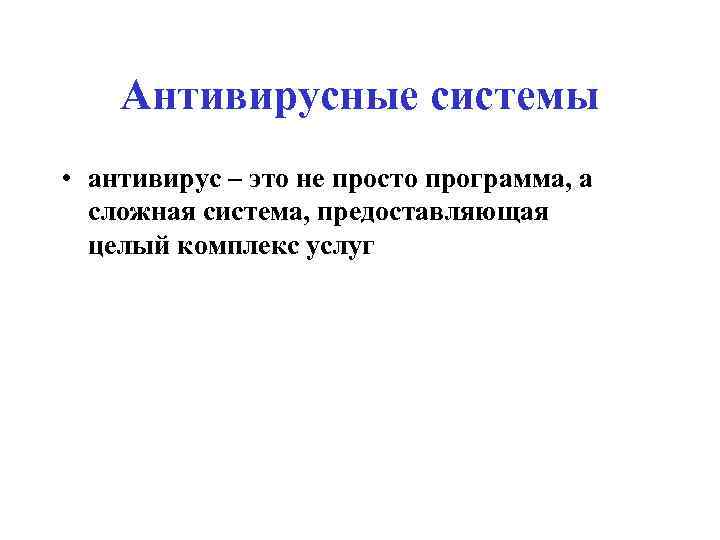 Антивирусные системы • антивирус – это не просто программа, а сложная система, предоставляющая целый