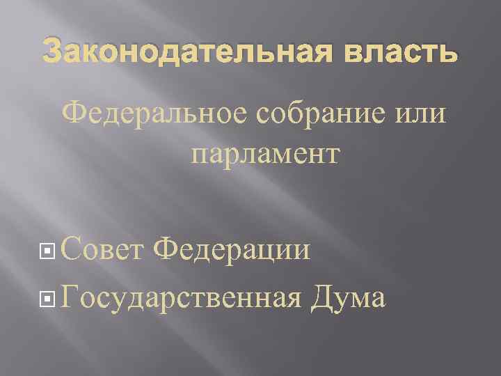 Законодательная власть Федеральное собрание или парламент Совет Федерации Государственная Дума 