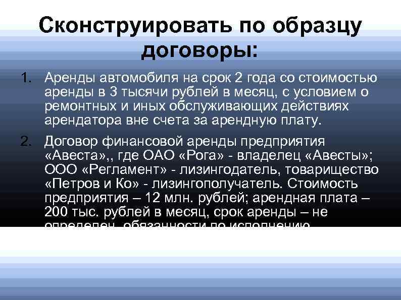 Сконструировать по образцу договоры: 1. Аренды автомобиля на срок 2 года со стоимостью аренды