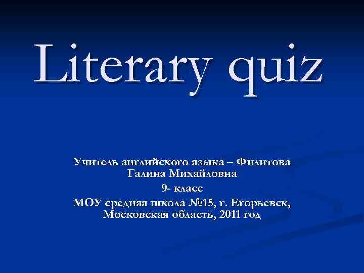 Literary quiz Учитель английского языка – Филитова Галина Михайловна 9 - класс МОУ средняя