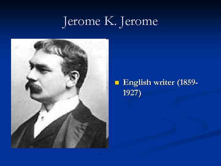 Jerome K. Jerome n English writer (18591927) 