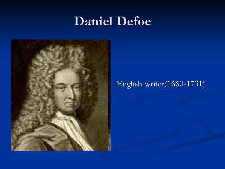 Daniel Defoe English writer(1660 -1731) 