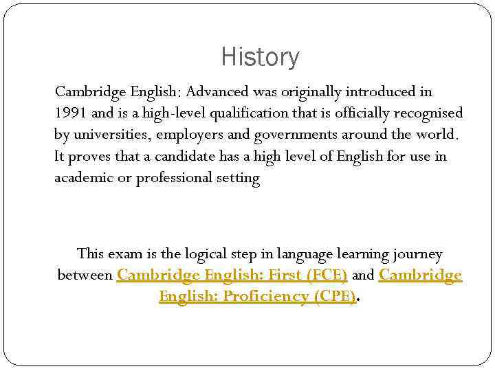 History Cambridge English: Advanced was originally introduced in 1991 and is a high-level qualification