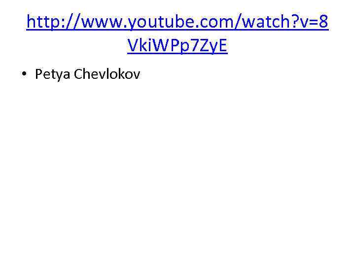 http: //www. youtube. com/watch? v=8 Vki. WPp 7 Zy. E • Petya Chevlokov 