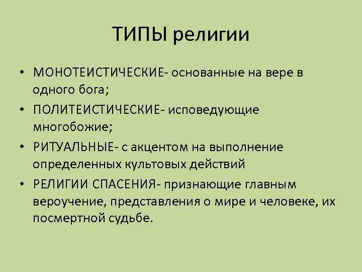 ТИПЫ религии • МОНОТЕИСТИЧЕСКИЕ- основанные на вере в одного бога; • ПОЛИТЕИСТИЧЕСКИЕ- исповедующие многобожие;