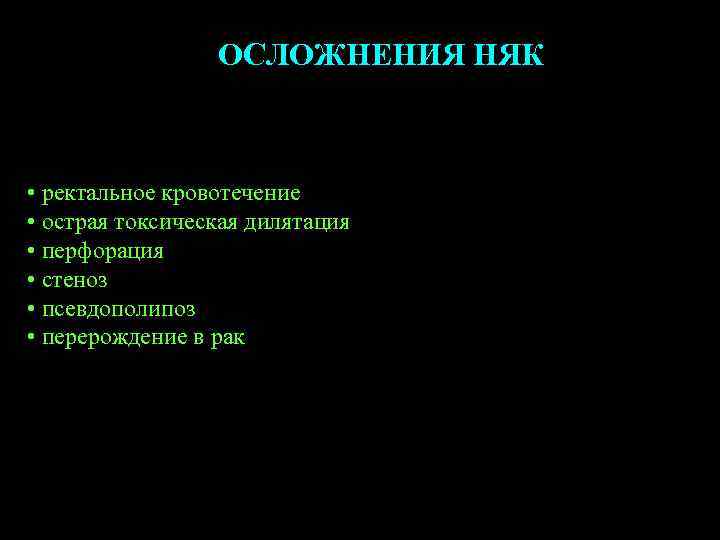 ОСЛОЖНЕНИЯ НЯК • ректальное кровотечение • острая токсическая дилятация • перфорация • стеноз •