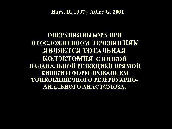 Hurst R, 1997; Аdler G, 2001 ОПЕРАЦИЯ ВЫБОРА ПРИ НЕОСЛОЖНЕННОМ ТЕЧЕНИИ НЯК ЯВЛЯЕТСЯ ТОТАЛЬНАЯ