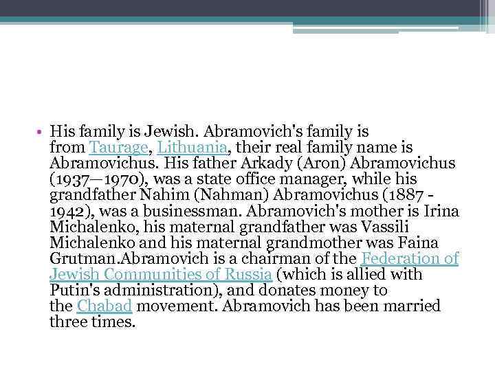  • His family is Jewish. Abramovich's family is from Taurage, Lithuania, their real