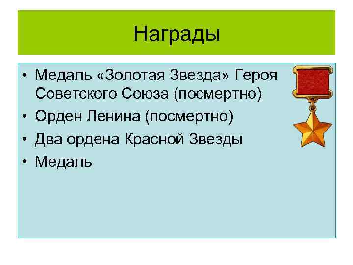 Награды • Медаль «Золотая Звезда» Героя Советского Союза (посмертно) • Орден Ленина (посмертно) •