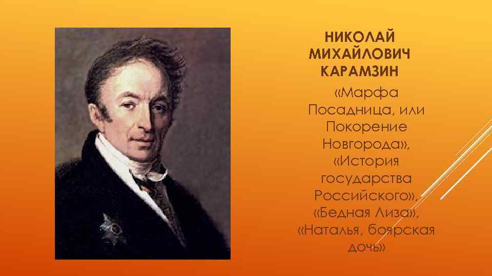 НИКОЛАЙ МИХАЙЛОВИЧ КАРАМЗИН «Марфа Посадница, или Покорение Новгорода» , «История государства Российского» , «Бедная