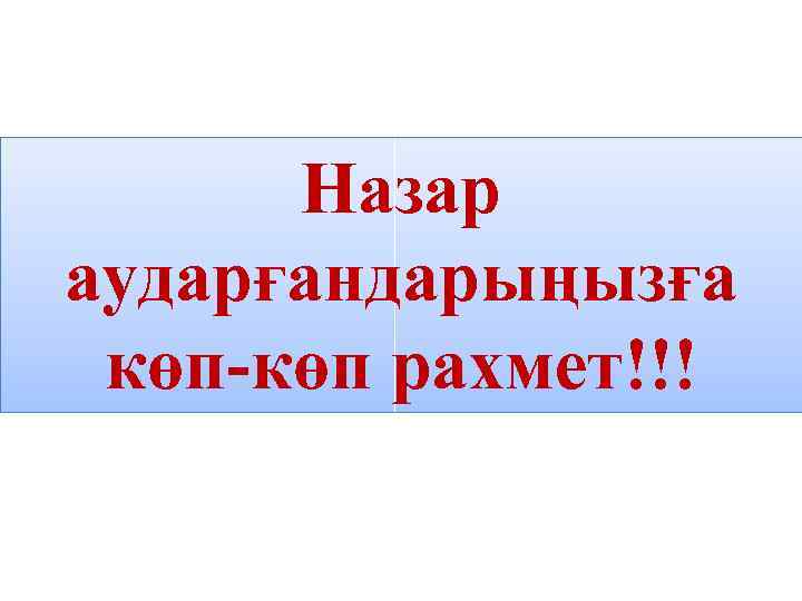 Назар аударғандарыңызға көп-көп рахмет!!! 