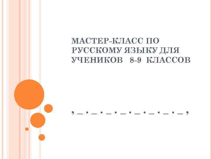 МАСТЕР-КЛАСС ПО РУССКОМУ ЯЗЫКУ ДЛЯ УЧЕНИКОВ 8 -9 КЛАССОВ , _. _. _, 