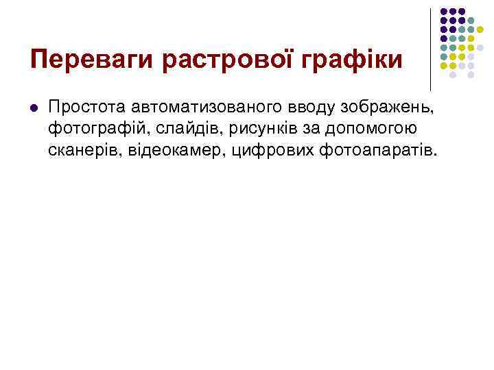 Переваги растрової графіки l Простота автоматизованого вводу зображень, фотографій, слайдів, рисунків за допомогою сканерів,