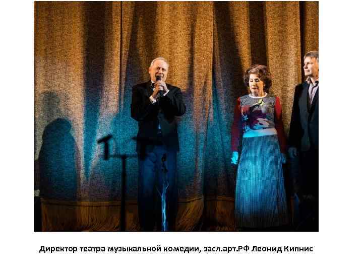 Директор театра музыкальной комедии, засл. арт. РФ Леонид Кипнис 