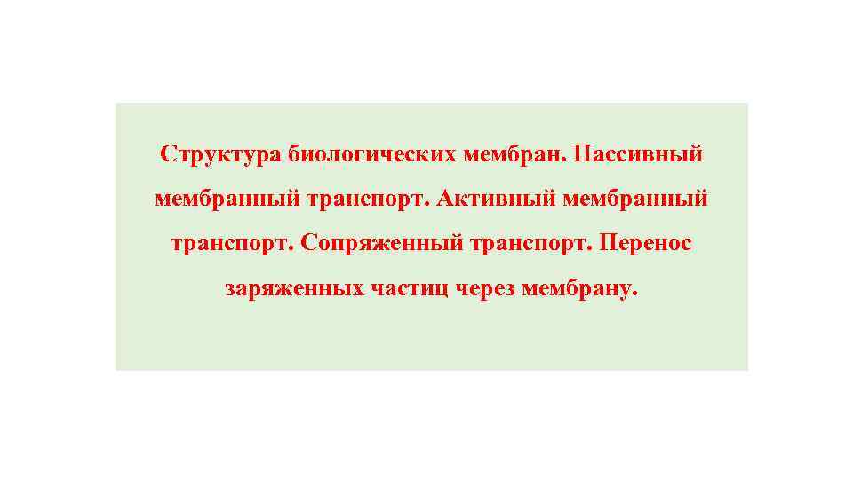 Структура биологических мембран. Пассивный мембранный транспорт. Активный мембранный транспорт. Сопряженный транспорт. Перенос заряженных частиц