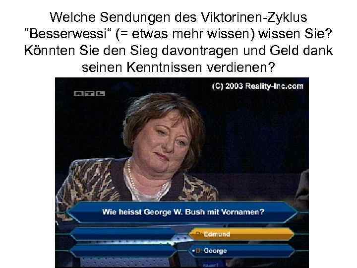 Welche Sendungen des Viktorinen-Zyklus “Besserwessi“ (= etwas mehr wissen) wissen Sie? Könnten Sie den