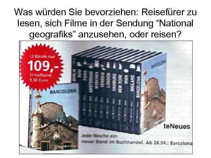 Was würden Sie bevorziehen: Reisefürer zu lesen, sich Filme in der Sendung “National geografiks”