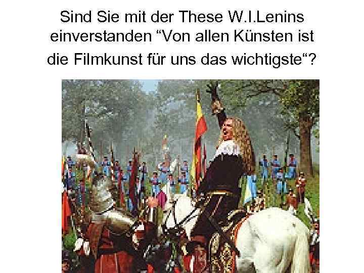 Sind Sie mit der These W. I. Lenins einverstanden “Von allen Künsten ist die