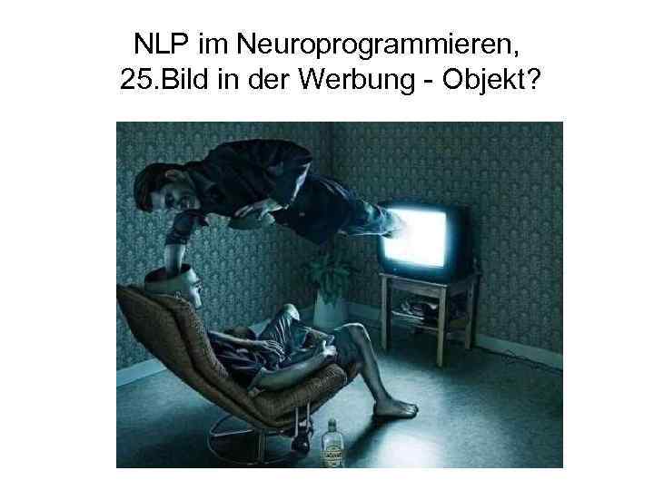NLP im Neuroprogrammieren, 25. Bild in der Werbung - Objekt? 