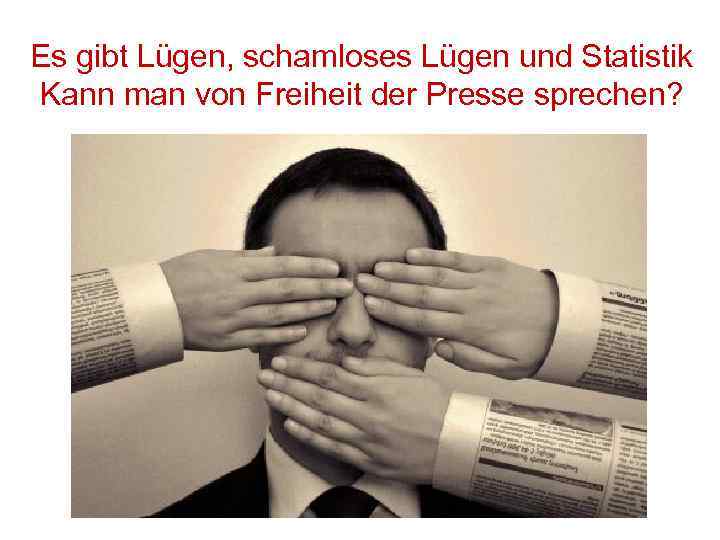 Es gibt Lügen, schamloses Lügen und Statistik Kann man von Freiheit der Presse sprechen?