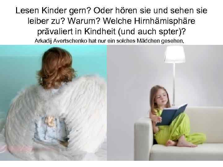 Lesen Kinder gern? Oder hören sie und sehen sie leiber zu? Warum? Welche Hirnhämisphäre