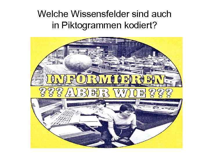 Welche Wissensfelder sind auch in Piktogrammen kodiert? 
