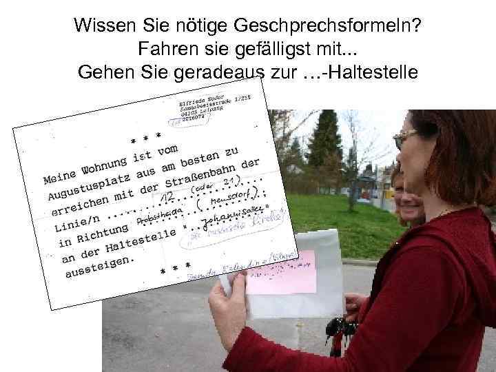 Wissen Sie nötige Geschprechsformeln? Fahren sie gefälligst mit. . . Gehen Sie geradeaus zur