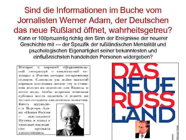 Sind die Informationen im Buche vom Jornalisten Werner Adam, der Deutschen das neue Rußland