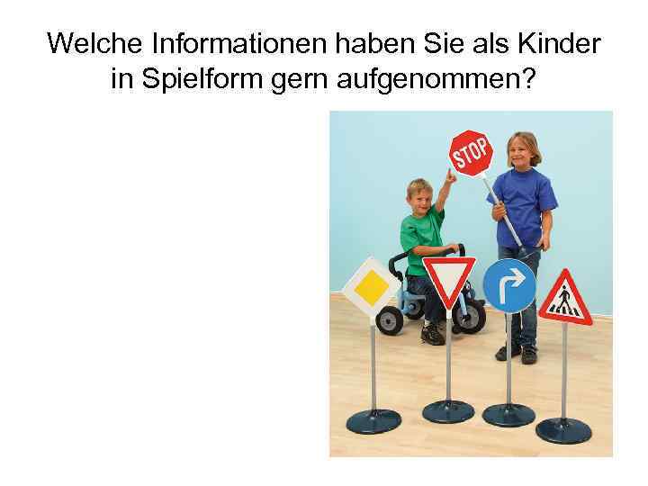 Welche Informationen haben Sie als Kinder in Spielform gern aufgenommen? 