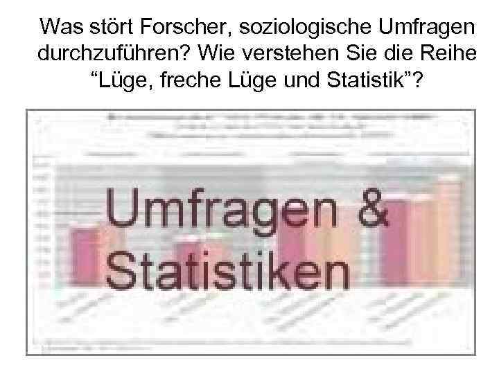 Was stört Forscher, soziologische Umfragen durchzuführen? Wie verstehen Sie die Reihe “Lüge, freche Lüge
