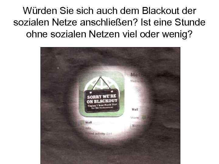 Würden Sie sich auch dem Blackout der sozialen Netze anschließen? Ist eine Stunde ohne