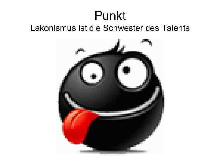 Punkt Lakonismus ist die Schwester des Talents 