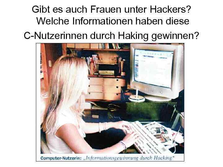 Gibt es auch Frauen unter Hackers? Welche Informationen haben diese C-Nutzerinnen durch Haking gewinnen?