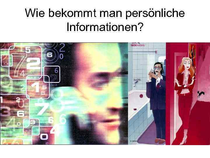Wie bekommt man persönliche Informationen? 