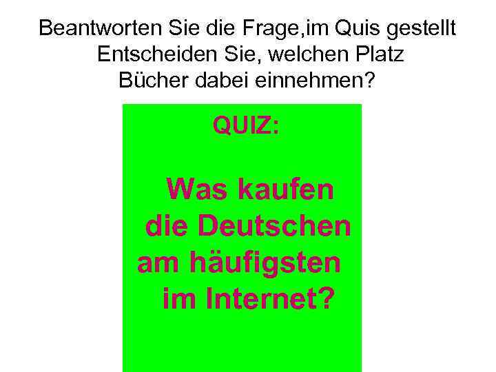Beantworten Sie die Frage, im Quis gestellt Entscheiden Sie, welchen Platz Bücher dabei einnehmen?