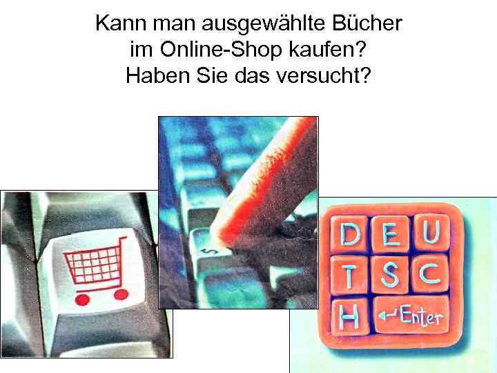 Kann man ausgewählte Bücher im Online-Shop kaufen? Haben Sie das versucht? 