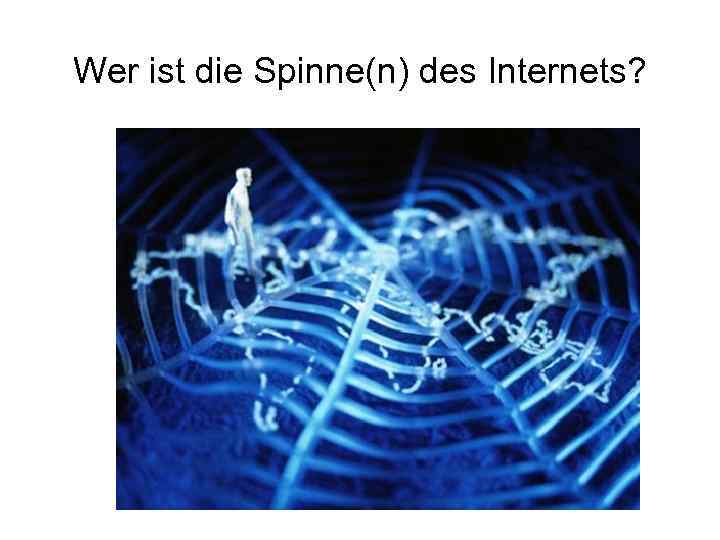 Wer ist die Spinne(n) des Internets? 