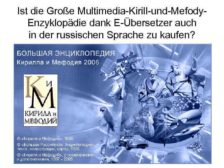 Ist die Große Multimedia-Kirill-und-Mefody- Enzyklopädie dank E-Übersetzer auch in der russischen Sprache zu kaufen?