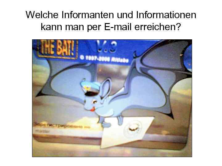 Welche Informanten und Informationen kann man per E-mail erreichen? 