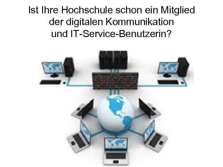 Ist Ihre Hochschule schon ein Mitglied der digitalen Kommunikation und IT-Service-Benutzerin? 